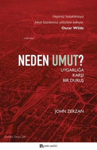 Neden Umut?;Uygarlığa Karşı Bir Duruş | John Zerzan | Sander Yayınları