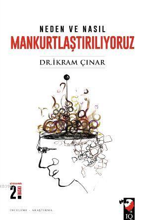 Neden ve Nasıl Mankurtlaştırılıyoruz | İkram Çınar | IQ Kültür Sanat Y