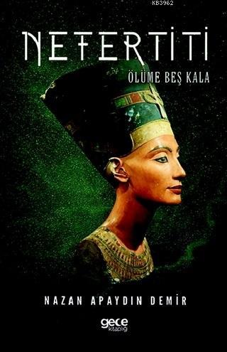 Nefertiti; Ölüme Beş Kala | Nazan Apaydın Demir | Gece Kitaplığı Yayın