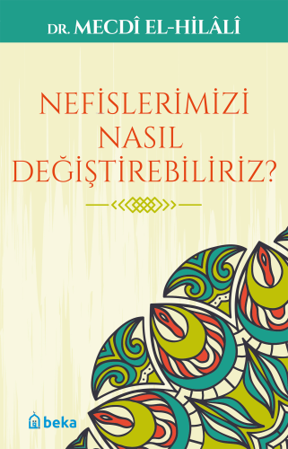 Nefislerimizi Nasıl Değiştirebiliriz? | Mecdi El-Hilali | Beka Yayınla