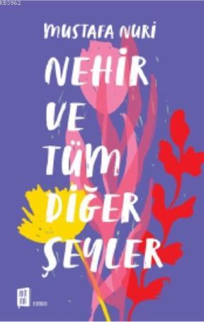 Nehir ve Tüm Diğer Şeyler | Mustafa Nuri | Mona Kitap