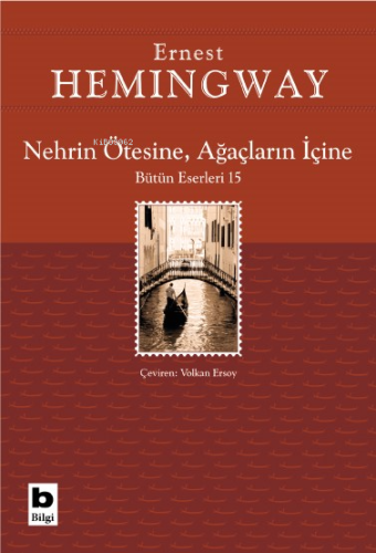 Nehrin Ötesine, Ağaçların İçine;Bütün Eserleri 15 | Ernest Hemingway |