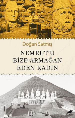 Nemrut’u Bize Armağan Eden Kadın | Doğan Satmış | Kara Karga Yayınları