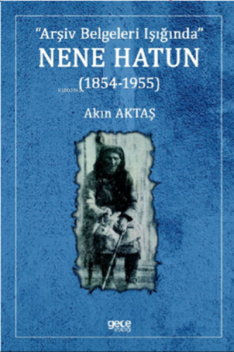 Nene Hatun (1854-1955) | Akın Aktaş | Gece Kitaplığı Yayınları