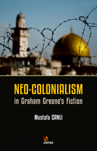 Neo-Colonialism in Graham Greene’s Fiction | Mustafa Canlı | Kriter Ya