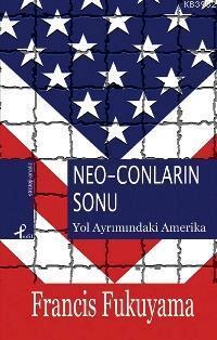 Neo-Conların Sonu; Yol Ayrımındaki Amerika | Francis Fukuyama | Profil