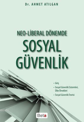 Neo-Liberal Dönemde Sosyal Güvenlik | Ahmet Atılgan | Beta Akademik