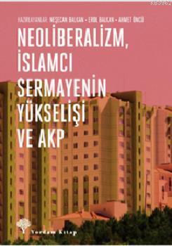 Neoliberalizm, İslamcı Sermayenin Yükselişi ve Akp | Neşecan Balkan | 