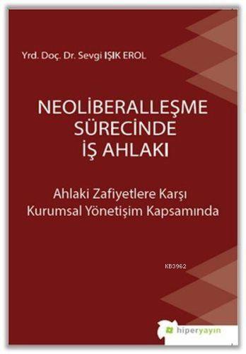 Neoliberalleşme Sürecinde İş Ahlakı Ahlaki Zafiyetlere Karşı Kurumsal 