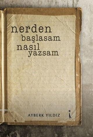 Nerden Başlasam Nasıl Yazsam | Ayberk Yıldız | İkinci Adam Yayınları