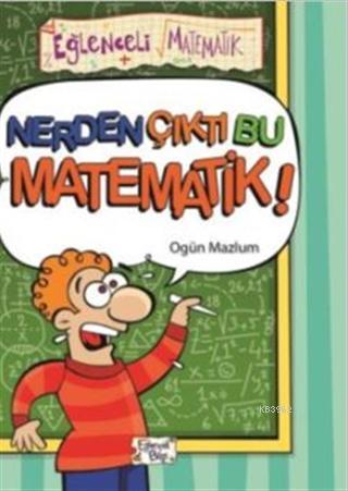 Nerden Çıktı Bu Matematik! | Ogün Mazlum | Eğlenceli Bilgi Yayınları