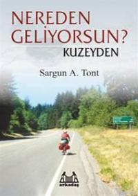 Nereden Geliyorsun ? Kuzeyden | Sargun A. Tont | Arkadaş Yayınevi