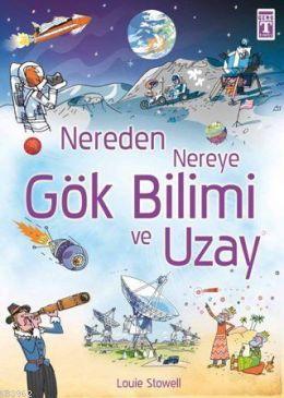 Nereden Nereye Gökbilimi ve Uzay | Louie Stowell | İlk Genç Timaş Yayı