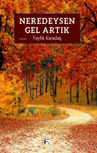 Neredeysen Gel Artık | Teyfik Karadaş | Alaska Yayınevi