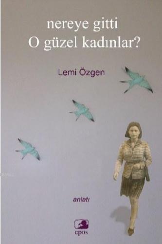 Nereye Gitti O Güzel Kadınlar? | Lemi Özgen | Epos Yayınları