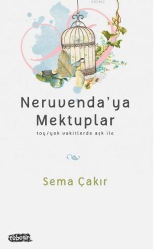 Neruvenda'ya Mektuplar; Toy/toy Vakitlerde Aşk İle | Sema Çakır | Tebe