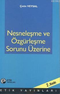 Nesneleşme ve Özgürleşme Sorunu Üzerine | Çetin Veysal | Etik Yayınlar