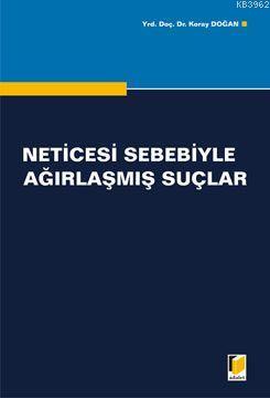 Neticesi Sebebiyle Ağırlaşmış Suçlar | Koray Doğan | Adalet Yayınevi