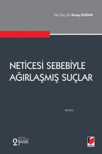 Neticesi Sebebiyle Ağırlaşmış Suçlar | Koray Doğan | Adalet Yayınevi