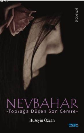 Nevbahar; Toprağa Düşen ilk Cemre | Hüseyin Özcan | Mat Kitap Yayınlar