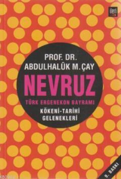 Nevruz - Türk Ergenekon Bayramı; Kökeni - Tarihi - Gelenekleri | Abdül