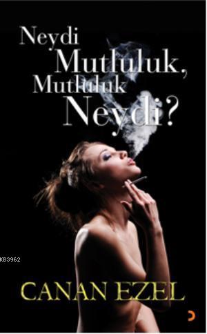 Neydi Mutluluk, Mutluluk Neydi? | Canan Ezel | Cinius Yayınları