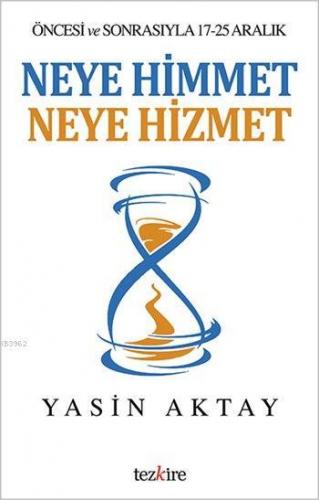 Neye Himmet Neye Hizmet; Öncesi ve Sonrasıyla 17 - 25 Aralık | Yasin A