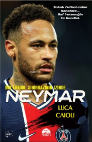 Neymar; Bir Futbol Sihirbazının İzinde | Luca Caioli | Martı Yayınları