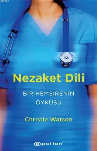 Nezaket Dili - Bir Hemşirenin Öyküsü | Christie Watson | Epsilon Yayın