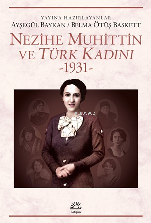 Nezihe Muhittin ve Türk Kadını 1931 | Ayşegül Baykan | İletişim Yayınl