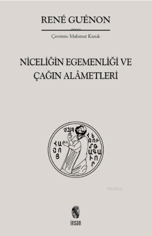 Niceliğin Egemenliği ve Çağın Alâmetleri | Rene Guenon | İnsan Yayınla