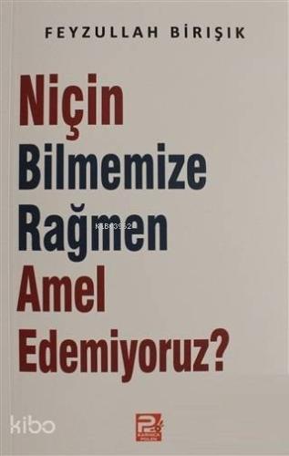 Niçin Bilmemize Rağmen Amel Edemiyoruz? | Feyzullah Birışık | Karınca 