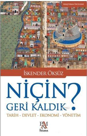 Niçin Geri Kaldık?; Tarih - Devlet - Ekonomi - Yönetim | İskender Öksü