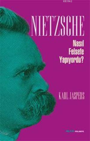 Nietzsche Nasıl Felsefe Yapıyordu? | Karl Jaspers | Alfa Basım Yayım D