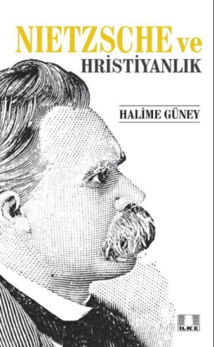 Nietzsche ve Hristiyanlık | Halime Güney | İlke Yayıncılık