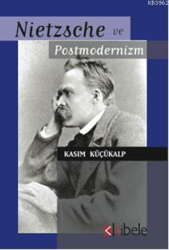 Nietzsche ve Postmodernizm | Kasım Küçükalp | Kibele Yayınları