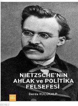 Nietzsche'nin Ahlak ve Plitika Felsefesi | Derda Küçükalp | Dora Yayın