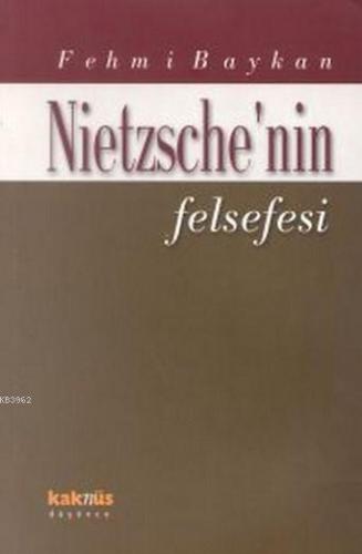 Nietzsche'nin Felsefesi | Fehmi Baykan | Kaknüs Yayınları