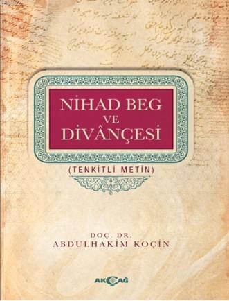 Nihad Beg ve Divançesi; Tenkitli Metin | Abdulhakim Koçin | Akçağ Bası