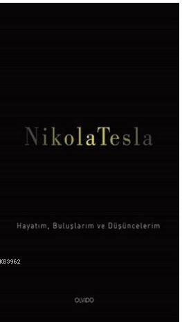 Nikola Tesla; Hayatım, Buluşlarım ve Düşüncelerim | Nikola Tesla | Olv