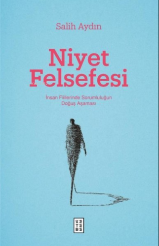 Niyet Felsefesi;İnsan Fiillerinde Sorumluluğun Doğuş Aşaması | Salih A