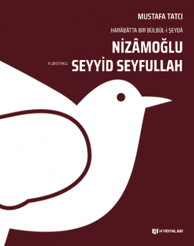 Nizâmoğlu Seyyid Seyfullah;Harâbâtta Bir Bülbül-i Şeydâ | Mustafa Tatc