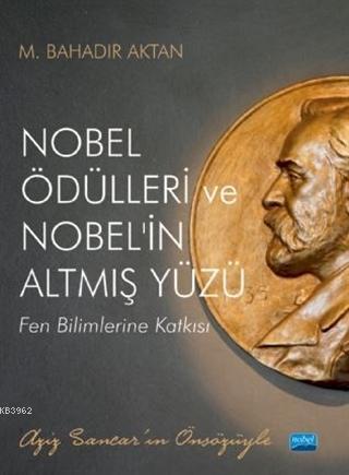 Nobel Ödülleri ve Nobel'in Altmış Yüzü; Fen Bilimlerine Katkısı | M. B