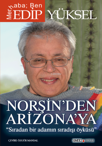 Norşin'den Arizona'ya; Sıradan Bir Adamın Sıradışı Öyküsü | Edip Yükse