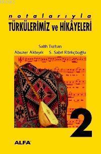 Notalarıyla Türkülerimiz ve Hikâyeleri 2 | Salih Turhan | Alfa Basım Y