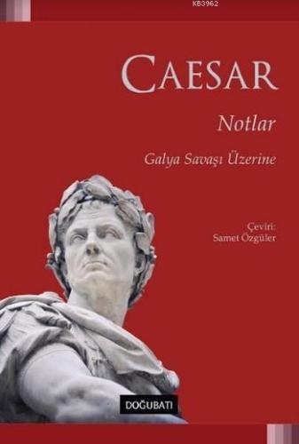 Notlar Galya Savaşı Üzerine | Caesar | Doğu Batı Yayınları