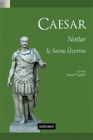 Notlar - İç Savaş Üzerine | Gaius Lulius Caesar | Doğu Batı Yayınları