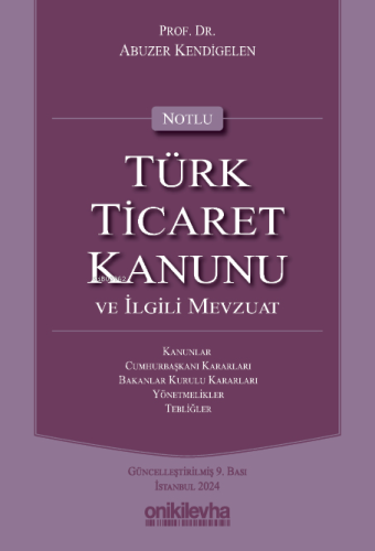 Notlu Türk Ticaret Kanunu ve İlgili Mevzuat | Abuzer Kendigelen | On İ