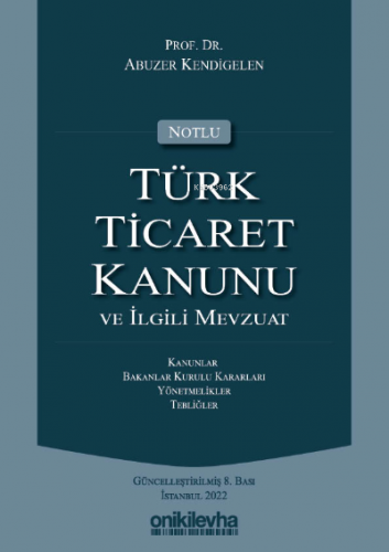 Notlu Türk Ticaret Kanunu ve İlgili Mevzuat | Abuzer Kendigelen | On İ