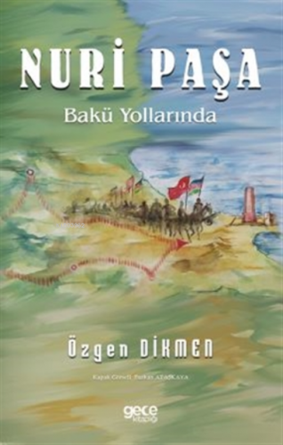 Nuri Paşa Bakü Yollarında | Özgen Dikmen | Gece Kitaplığı Yayınları